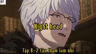 Night head_Tập 8 P2 Cậu tham lam nhỉ