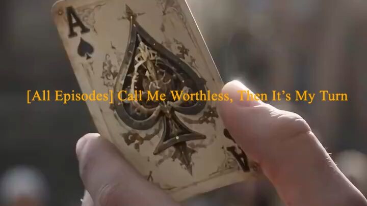 [All Episodes] Call Me Worthless, Then It’s My Turn