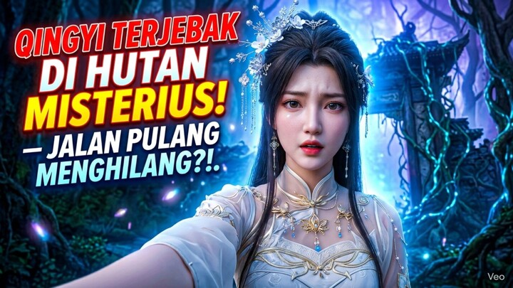 QINGYI TERJEBAK DI HUTAN MISTERIUS — JALAN PULANG MENGHILANG⁉️