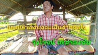 กลอนลำที่ชื่นชอบเป็นชีวิตจิตใจของ!!รุ่งโรจน์ เพชรธงชัย