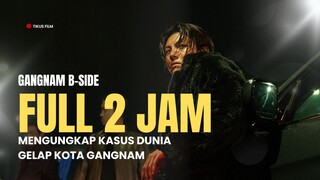 FULL 2 JAM+ | GANGNAM B-SIDE | KERASNYA DUNIA MALAM GANGNAM