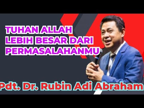 Pdt. Dr. Rubin Adi Abraham _ TUHAN ALLAH LEBIH BESAR DARI PERMASALAHANMU