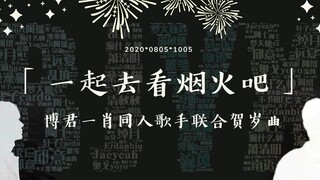 【博君一肖同人歌手联合献礼】《一起去看烟火吧》| 原创同人曲 | 愿夏日花火永不落幕 | 23位歌手联合贺岁曲