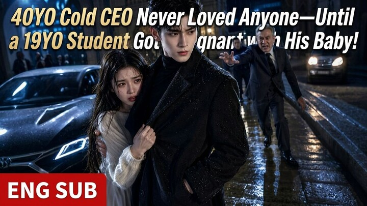 40YO Cold CEO Never Loved Anyone—Until a 19YO Student Got Pregnant with His Baby!