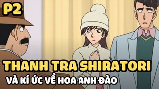 [Thám tử lừng danh Conan] - Thanh tra Shiratori và kí ức về hoa anh đào (P2) | Anime hay