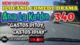 ILOCANO COMEDY DRAMA | GASTOS IDIAY GASTOS DITOY | ANIA LA KETDIN 340 | NEW UPLOAD