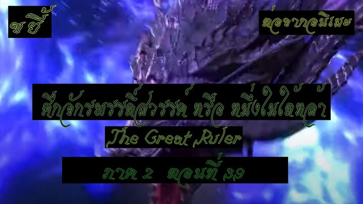 ขยี้ ศึกจักรพรรดิ์สวรรค์ หรือ หนึ่งในใต้หล้า ตอนที่39 The Great Ruler ต่อจากอนิเมะตอนที่52