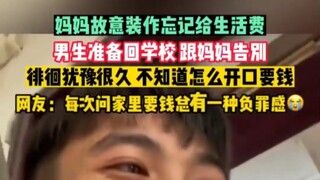 妈妈故意装作忘记给生活费，男生准备回学校 跟妈妈告别，徘徊犹豫很久 不知道怎么开口要钱，网友：每次问家里要钱总有一种负罪感！
