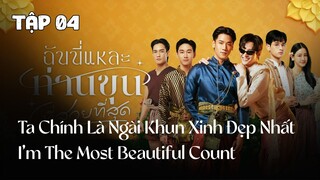 Tập 4 || Ta Chính Là Ngài Khun Xinh Đẹp Nhất - I'm The Most Beautiful Count | Phim bl vietsub