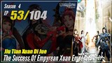 【Jiu Tian Xuan Di Jue】 S4 EP 53 (197) - The Success Of Empyrean Xuan Emperor | 1080P