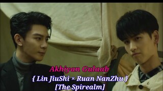 [The Spirealm] {Lin jiuShi×Ruan NanZhu} Akhiyan Gulaab || hindi songs