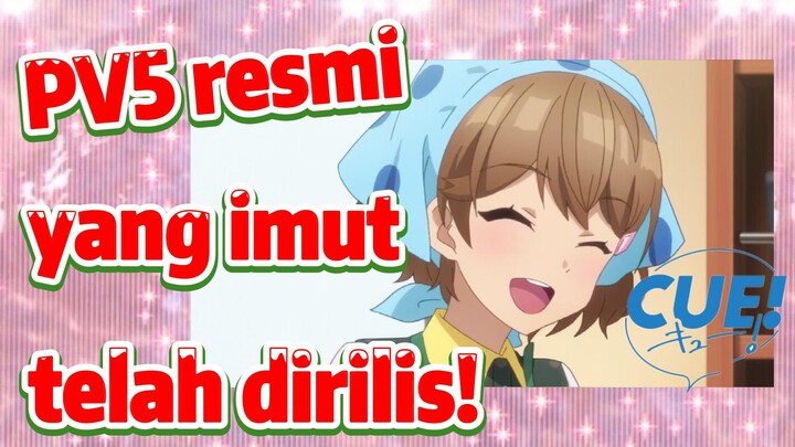 [CUE!] PV5 resmi yang imut telah dirilis!