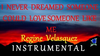 I NEVER DREAMED SOMEONE LIKE YOU COULD LOVE SOMEONE LIKE ME-REGINE VELASQUEZ  INSTRUMENTAL lyrics