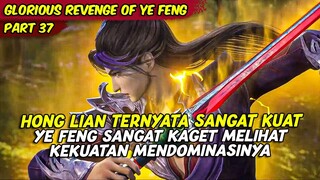 YE FENG SANGAT KAGET DENGAN KEKUATAN MENDOMINASI HONG LIAN | GLORIOUS REVENGE OF YE FENG | PART 37