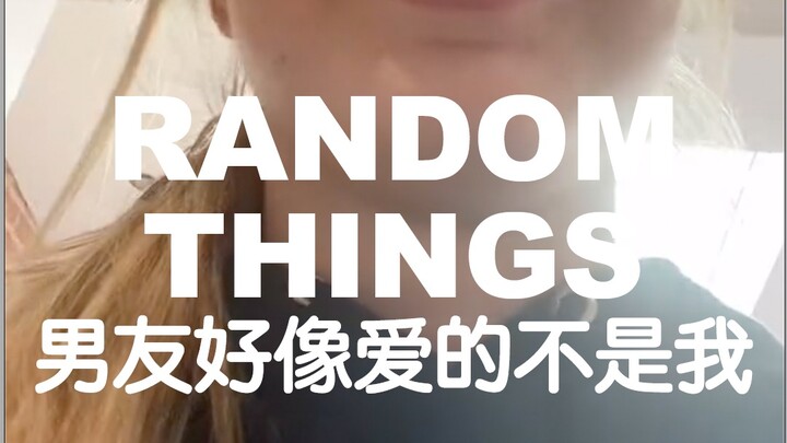 RANDOM THINGS ｜ My Boyfriend Seems to Love Someone Else, Not Me