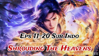 shrouding the heavens episode 11-20 sub indo