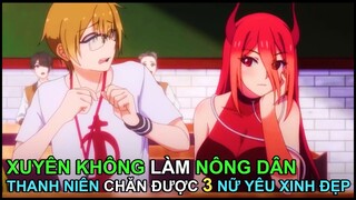 Xuyên Không Làm Nông Dân, Thanh Niên Chăn Được 3 Nữ Yêu Xinh Đẹp | Review Phim Anime Hay