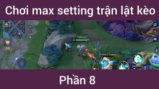 Chơi max setting trận lật kèo #8