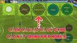 FIFA MOBILE - HƯỚNG DẪN CÀI ĐẶT VÀ SỬ DỤNG CÁC NÚT TRONG FIFA MOBILE
