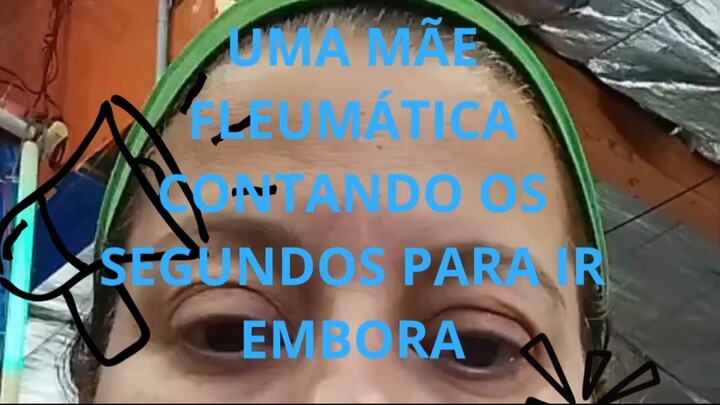 UMA MÃE FLEUMÁTICA CONTANDO OS SEGUNDOS PARA IR EMBORA