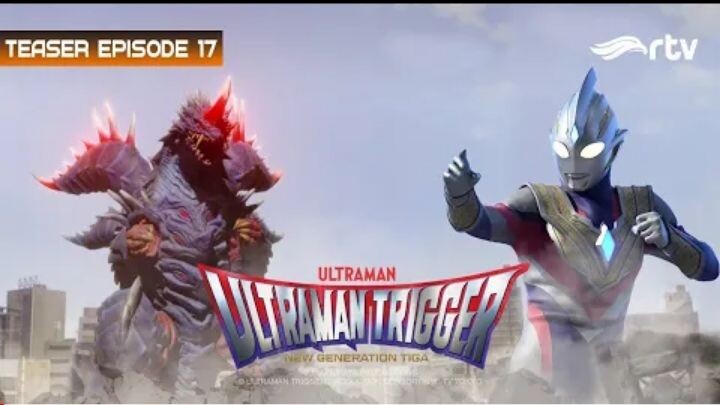 Teaser Ultraman Trigger RTV : Episode 17