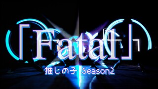 【WOTA艺/全网首发】「Fatal」「ファタール」 我推的孩子第二季OP
