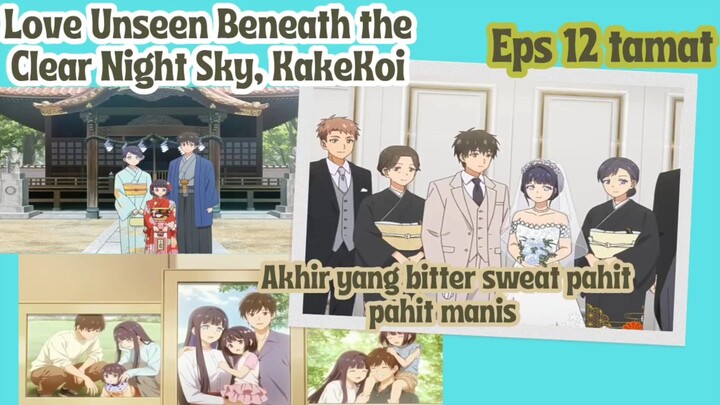Love Unseen Beneath the Clear Night Sky, KakeKoi eps 12 end - akhir yg bittersweat pahit manis