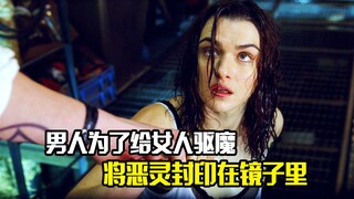 男人为了给女人驱魔，竟将恶灵封印在镜子里，惊悚片