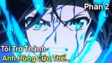 Tôi Vô Tình Trở Thành "Anh Hùng Cứu Thế" Phần 2 | Tóm Tắt Anime Hay | Captain Earth | Review Anime