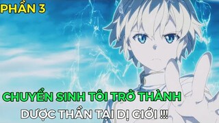 Tóm Tắt Anime | Chuyển Sinh Tôi Trở Thành Dược Thần Tại Dị Giới (P3) Review Phim Anime Hay