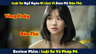 Review Phim : Luật Sư Ngổ Ngáo Đi Làm Vì Đam Mê Báo Thù P4 | Tóm Tắt Luật Sư Vô Pháp