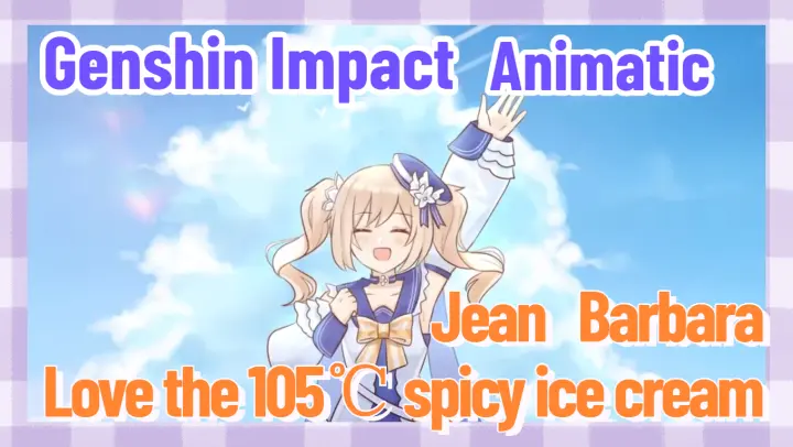 [Genshin Impact  Animatic   Jean   Barbara]  Love the 105℃ spicy ice-cream