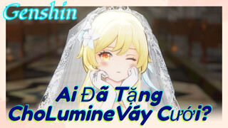 Ai Đã Tặng Cho Lumine Váy Cưới?