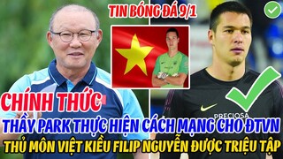 CHÍNH THỨC: THẦY PARK THỰC HIỆN CÁCH MẠNG CHO ĐTVN, THỦ MÔN VIỆT KIỀU FILIP NGUYỄN ĐƯỢC TRIỆU TẬP