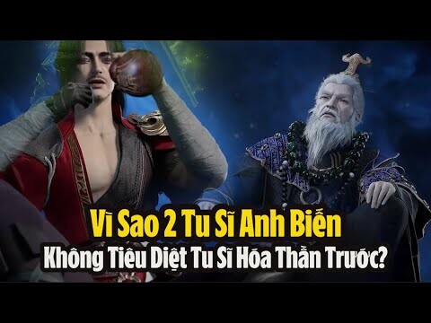 Tiên Nghịch: Tại sao 2 cường giả Anh Biến kỳ không tiêu diệt hết các tu sĩ Hóa Thần trước?