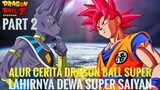 ALUR CERITA DRAGON BALL SUPER | LAHIRNYA DEWA SUPER SAIYAN | PART 2