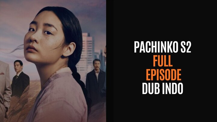 PACHINKO SEASON 2 (2024) FULL EPISODE - DRAKOR DUB INDO