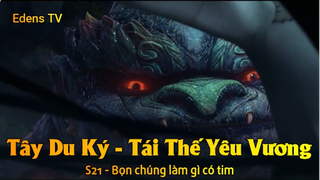 Tây Du Ký - Tái Thế Yêu Vương S21 - Bọn chúng làm gì có tim