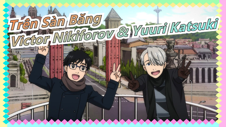 [Trên Sàn Băng] Victor Nikiforov & Yuuri Katsuki|Nhất định có thứ bạn chưa từng xem