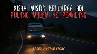 KISAH MISTIS KELUARGA ADI PULANG MALAM KE PEMALANG