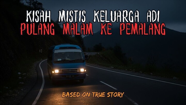 KISAH MISTIS KELUARGA ADI PULANG MALAM KE PEMALANG