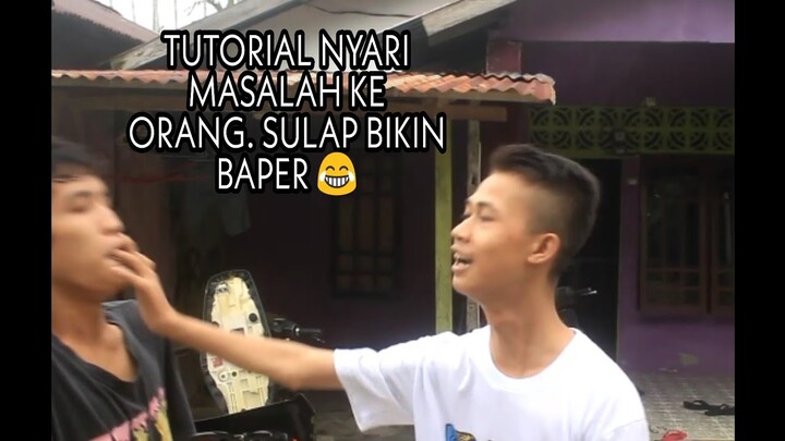 Tutorial Nyari Masalah Ke Orang. Sulap Bikin Baper Orang. Lucu Abis
