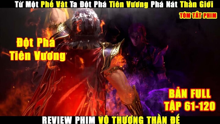 Từ Một Phế Vật Ta Đột Phá Tiên Vương Phá Nát Thần Giới | Review Phim Vô Thượng Thần Đế Tập 61-120