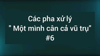 Các pha xử lý một mình cân cả vũ trụ #6