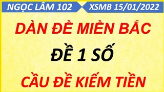 CHỐT BẠCH THỦ ĐỀ 1 SỐ NGÀY 15/01/2022, SOI CẦU XSMB, CẦU ĐỀ ÍT SỐ, CAO THỦ CHỐT SỐ, NGỌC LÂM 102