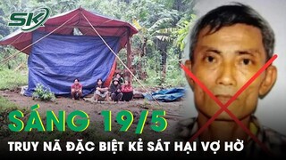 Sáng 19/5: Công An Truy Nã Đặc Biệt Kẻ Thủ Ác Sát Hại Vợ Hờ Trong Rừng Do Ghen Tuông | SKĐS