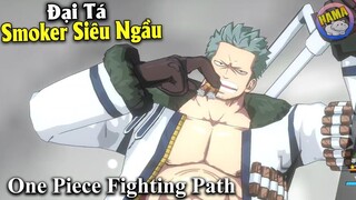 One Piece Fighting Path - Tướng S Đầu Tiên Đại Tá Hải Quân Smoker Siêu Ngầu