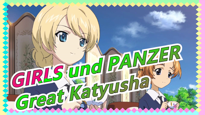 GIRLS und PANZER|Super great Katyusha sama
