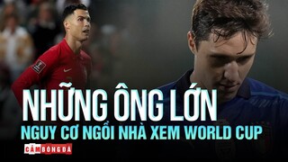 NHỮNG ĐỘI TUYỂN QUỐC GIA LỚN CÓ NGUY CƠ NGỒI NHÀ XEM WORLD CUP 2022