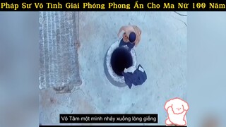 Pháp sư vô tình giải phong ấn cho ma nữa 100 năm
